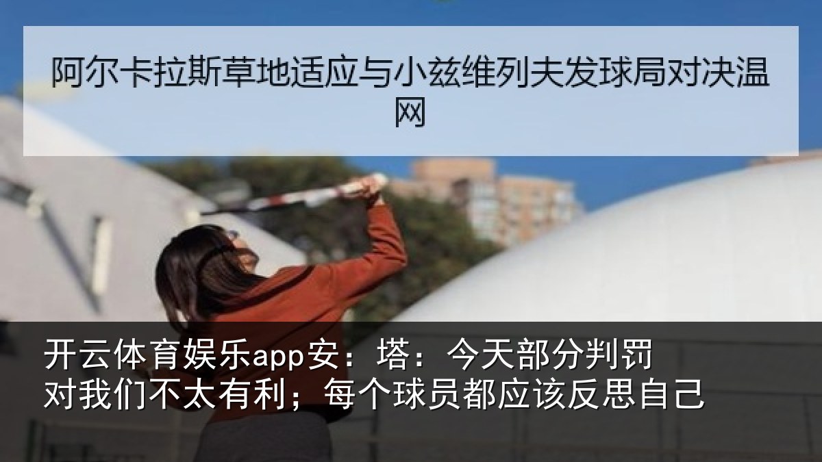 开云体育娱乐app安:塔:今天部分判罚对我们不太有利;每个球员都应该反思自己