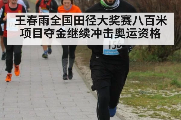 王春雨全国田径大奖赛八百米项目夺金继续冲击奥运资格