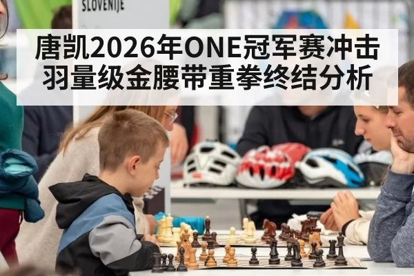 唐凯2026年ONE冠军赛冲击羽量级金腰带重拳终结分析